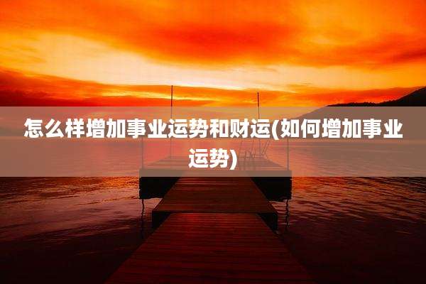 怎么样增加事业运势和财运(如何增加事业运势)