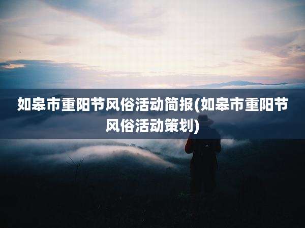 如皋市重阳节风俗活动简报(如皋市重阳节风俗活动策划)