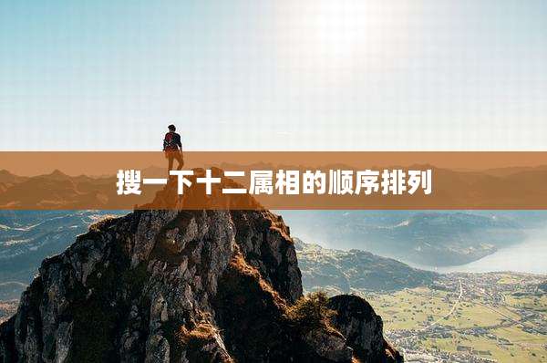 搜一下十二属相的顺序排列