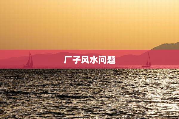 厂子风水问题