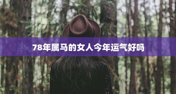 78年属马的女人今年运气好吗