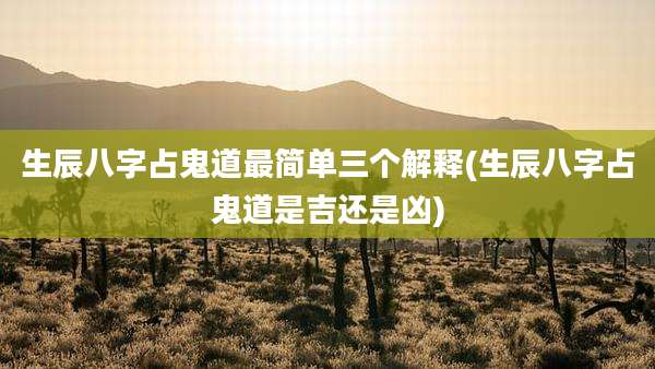生辰八字占鬼道最简单三个解释(生辰八字占鬼道是吉还是凶)