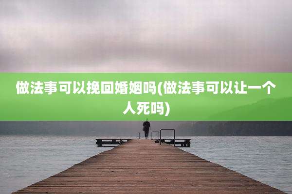 做法事可以挽回婚姻吗(做法事可以让一个人死吗)