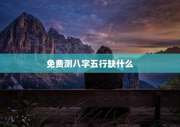 免费测八字五行缺什么