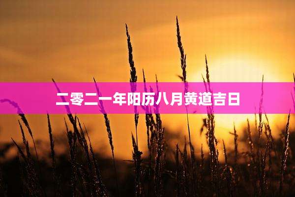 二零二一年阳历八月黄道吉日