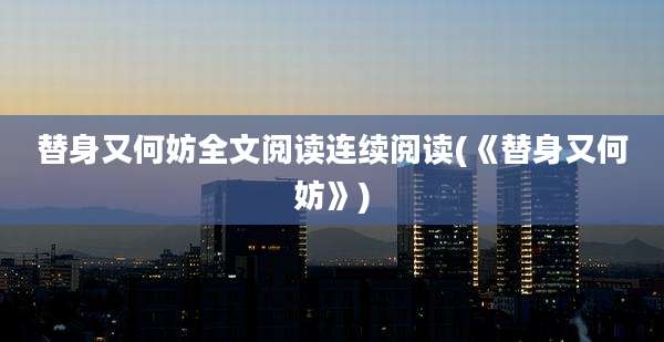 替身又何妨全文阅读连续阅读(《替身又何妨》)