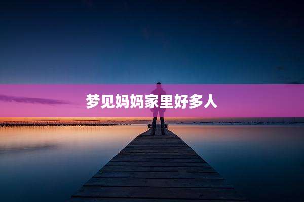 梦见妈妈家里好多人