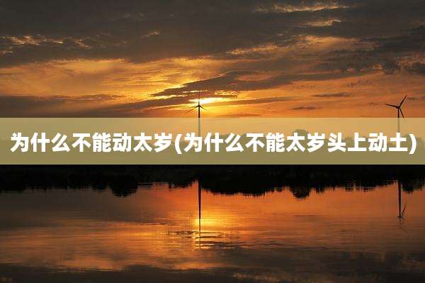 为什么不能动太岁(为什么不能太岁头上动土)