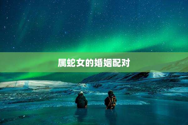 属蛇女的婚姻配对