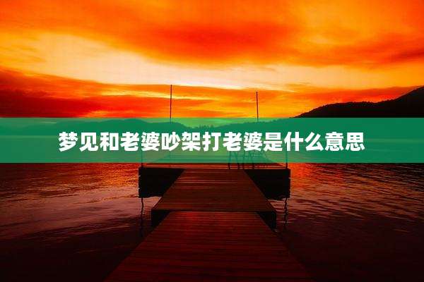 梦见和老婆吵架打老婆是什么意思