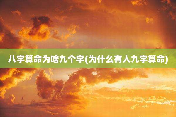 八字算命为啥九个字(为什么有人九字算命)