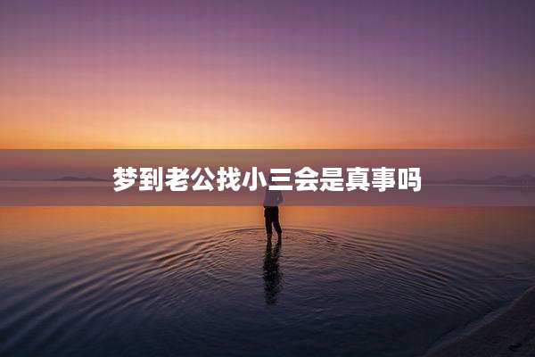 梦到老公找小三会是真事吗