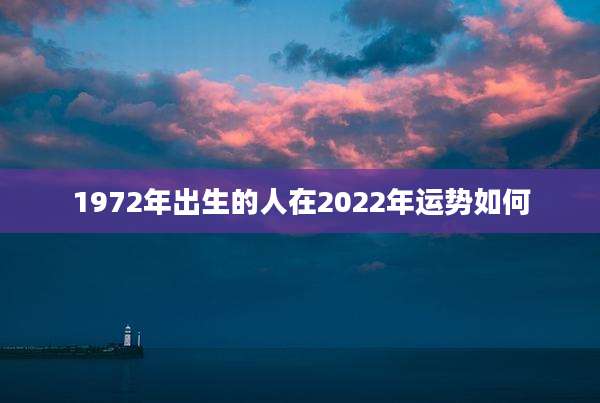 1972年出生的人在2022年运势如何