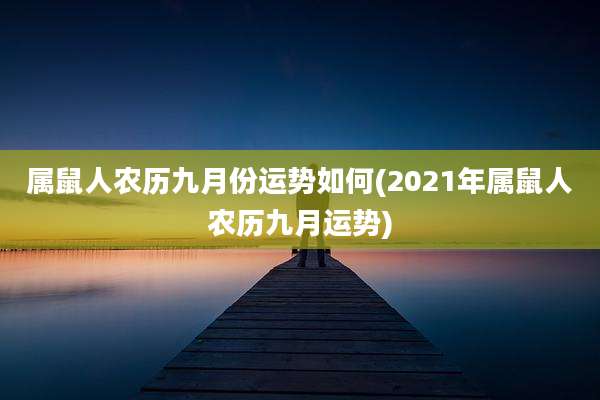 属鼠人农历九月份运势如何(2021年属鼠人农历九月运势)