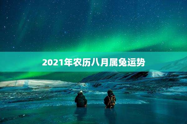 2021年农历八月属兔运势
