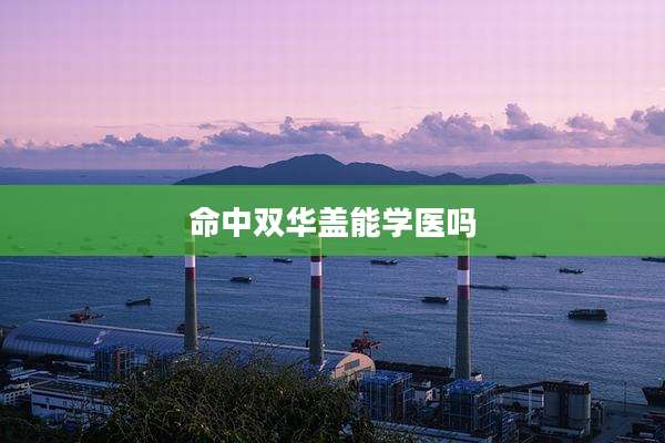命中双华盖能学医吗