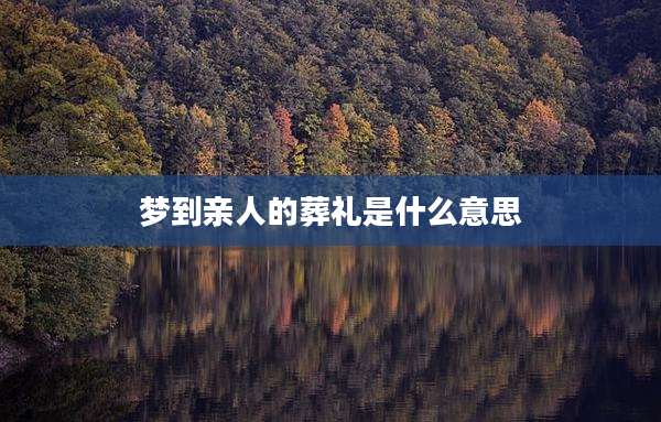 梦到亲人的葬礼是什么意思