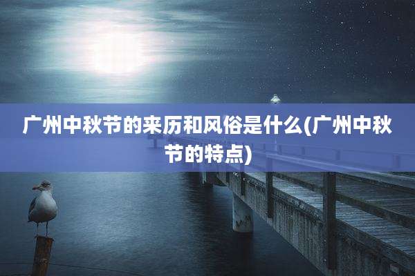 广州中秋节的来历和风俗是什么(广州中秋节的特点)