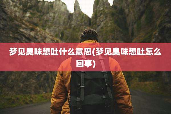 梦见臭味想吐什么意思(梦见臭味想吐怎么回事)