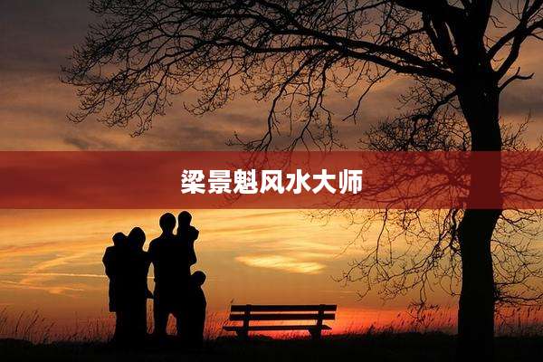 梁景魁风水大师