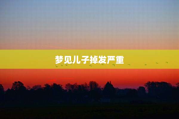 梦见儿子掉发严重