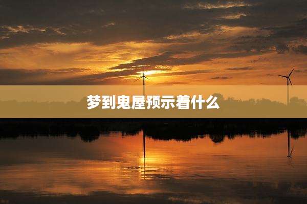 梦到鬼屋预示着什么