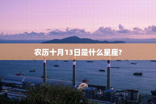 农历十月13日是什么星座?