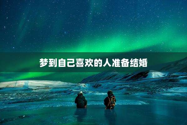 梦到自己喜欢的人准备结婚