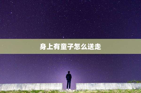 身上有童子怎么送走