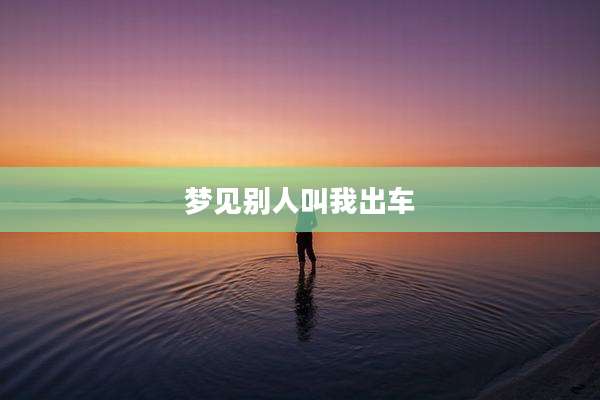 梦见别人叫我出车