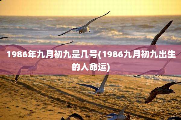 1986年九月初九是几号(1986九月初九出生的人命运)