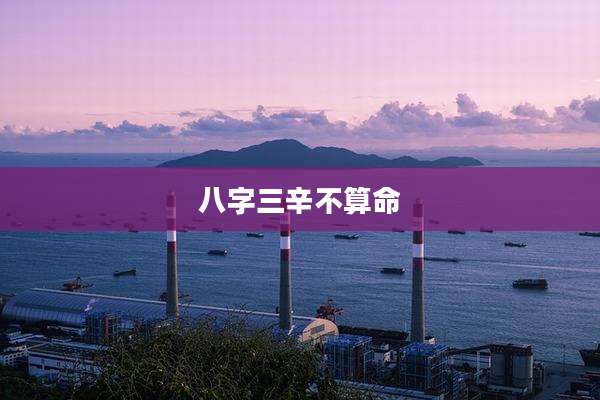 八字三辛不算命