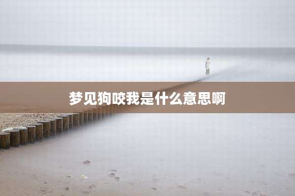 梦见狗咬我是什么意思啊