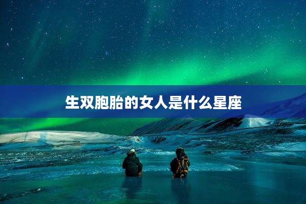 生双胞胎的女人是什么星座
