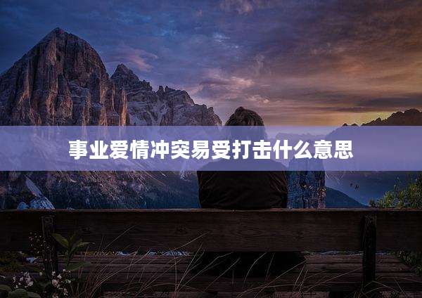 事业爱情冲突易受打击什么意思