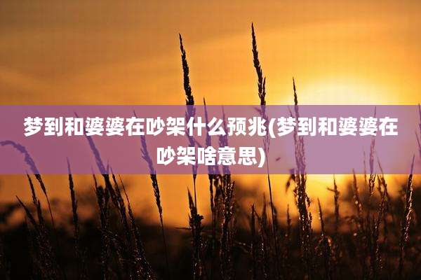 梦到和婆婆在吵架什么预兆(梦到和婆婆在吵架啥意思)