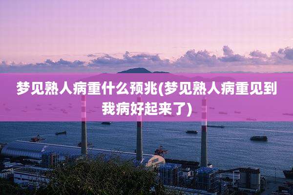 梦见熟人病重什么预兆(梦见熟人病重见到我病好起来了)
