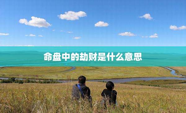 命盘中的劫财是什么意思
