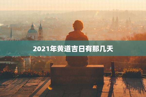 2021年黄道吉日有那几天