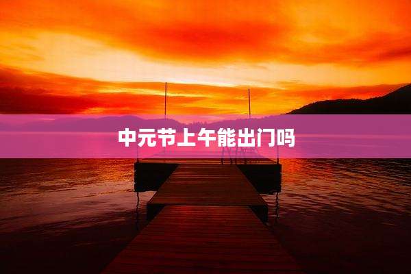 中元节上午能出门吗