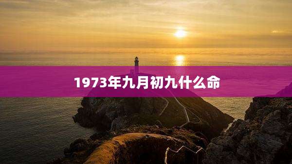 1973年九月初九什么命