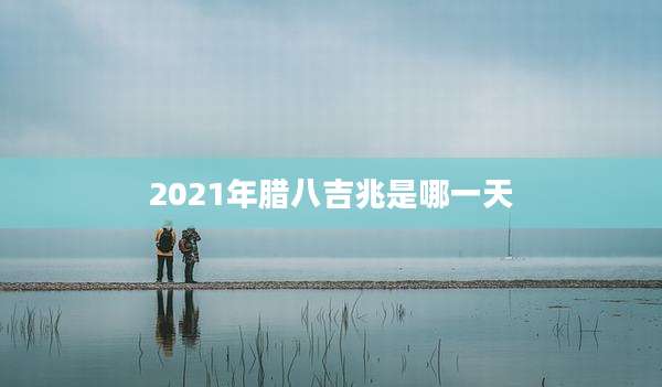 2021年腊八吉兆是哪一天