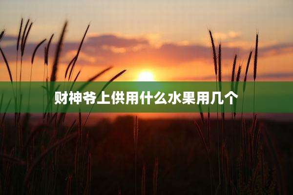 财神爷上供用什么水果用几个