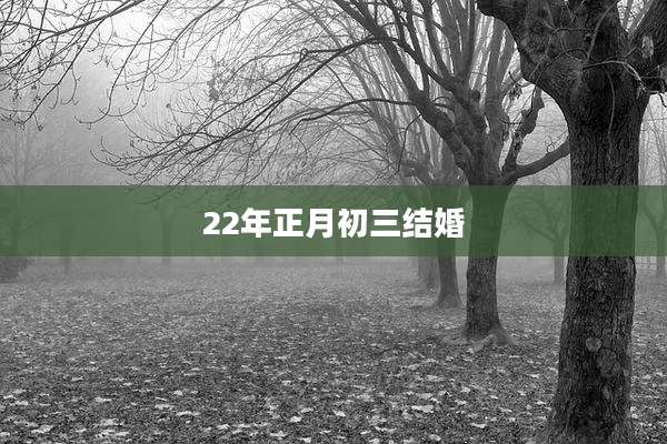 22年正月初三结婚