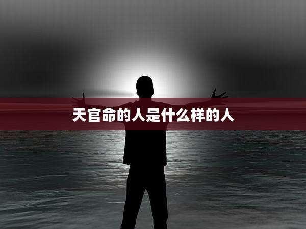 天官命的人是什么样的人