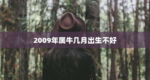 2009年属牛几月出生不好