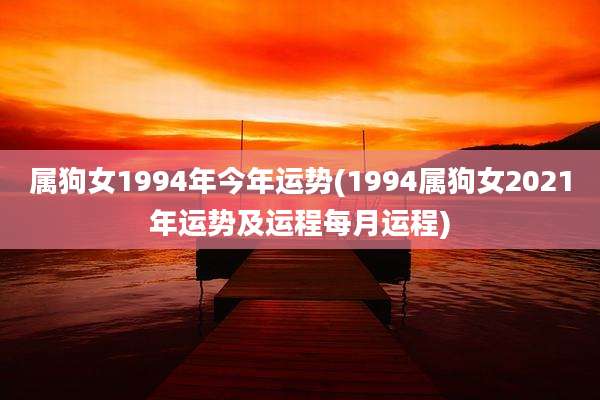 属狗女1994年今年运势(1994属狗女2021年运势及运程每月运程)