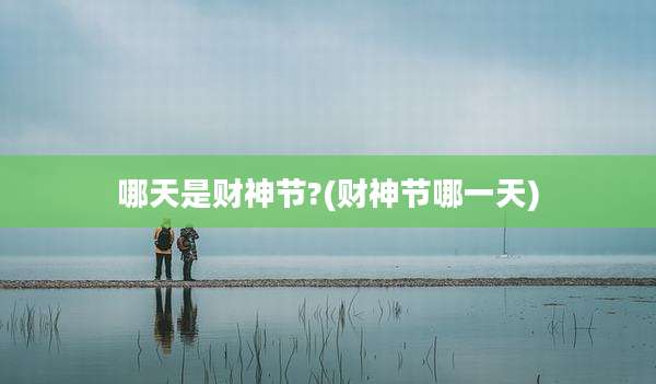 哪天是财神节?(财神节哪一天)