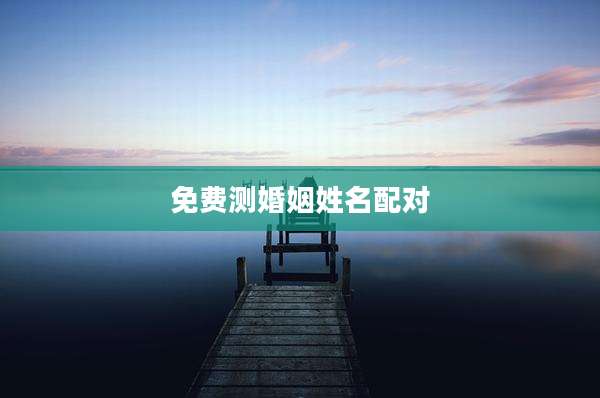 免费测婚姻姓名配对