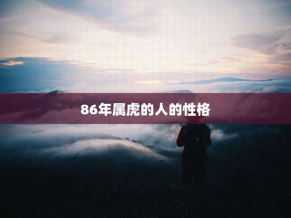 86年属虎的人的性格